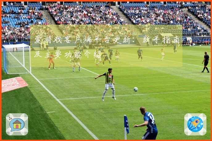 爱游戏客户端平台更新:新手指南及主要功能介绍