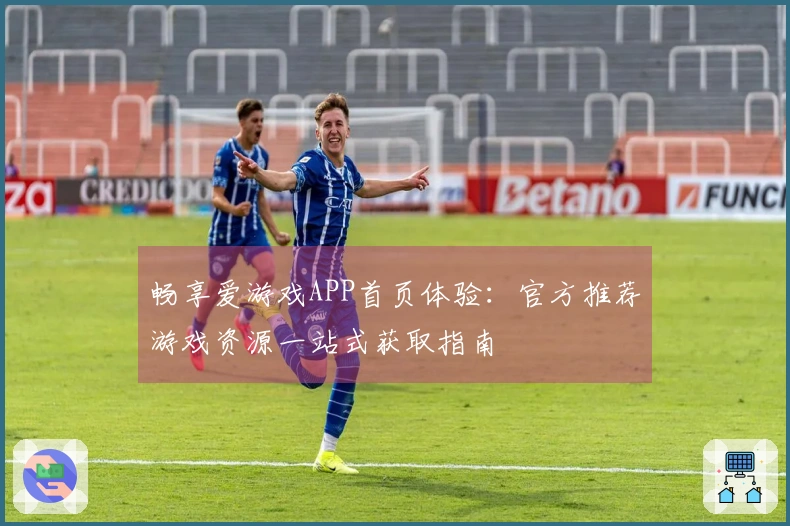 畅享爱游戏APP首页体验：官方推荐游戏资源一站式获取指南