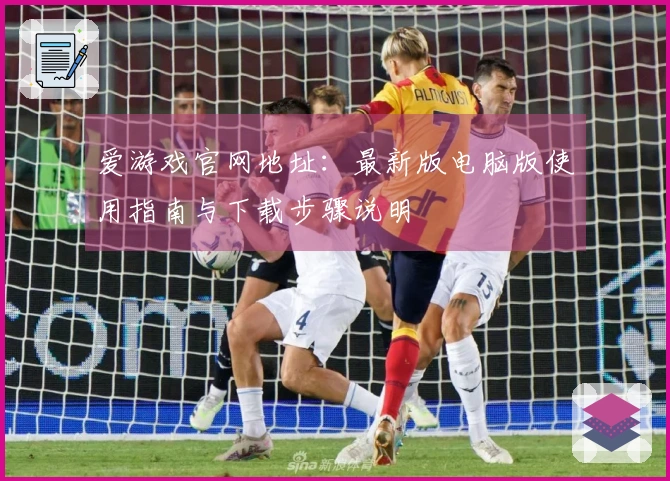 爱游戏官网地址：最新版电脑版使用指南与下载步骤说明
