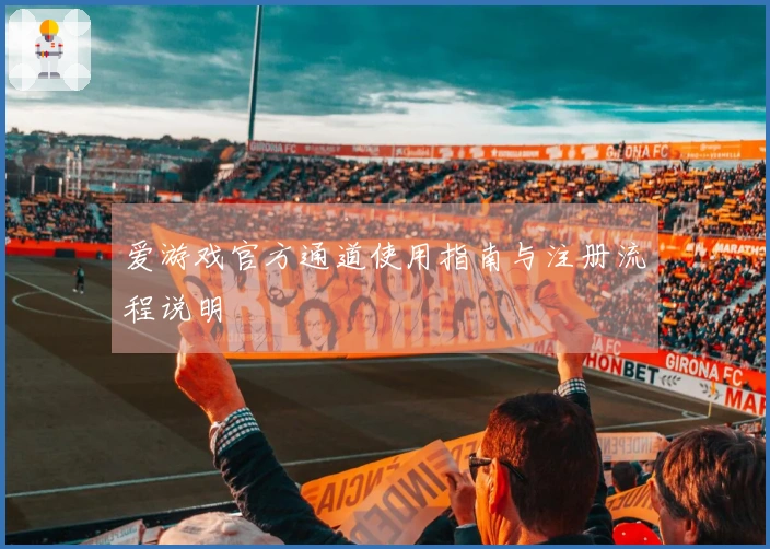 爱游戏官方通道使用指南与注册流程说明